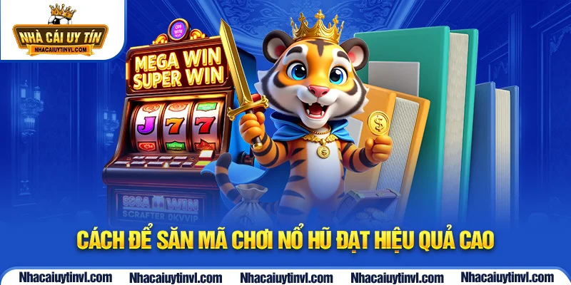 Cách để săn mã chơi nổ hũ đạt hiệu quả cao